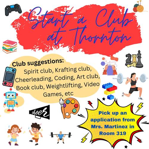 Start a Club at Thornton. Pick up an application from Mrs. Martinez in room 319
